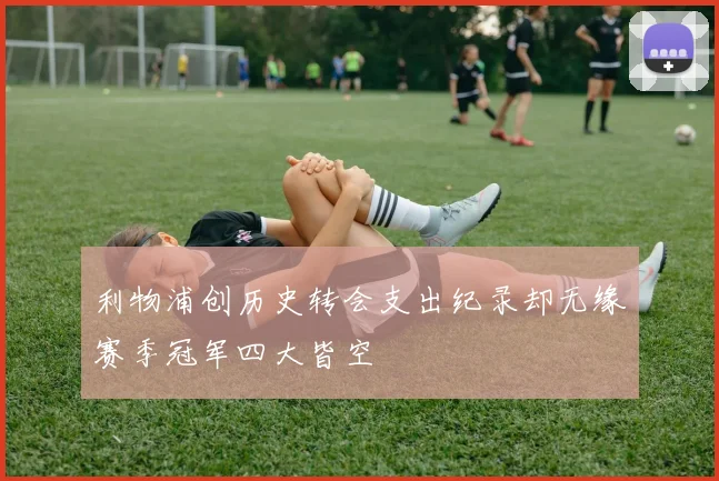 利物浦创历史转会支出纪录却无缘赛季冠军四大皆空